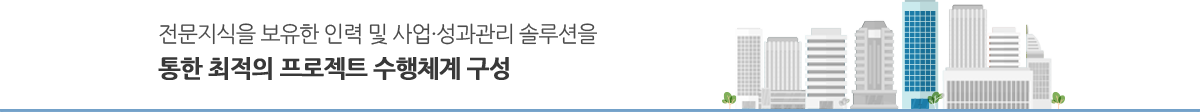 전문지식을 보유한 인력 및 사업·성과관리 솔루션을 통한 최적의 프로젝트 수행체계 구성